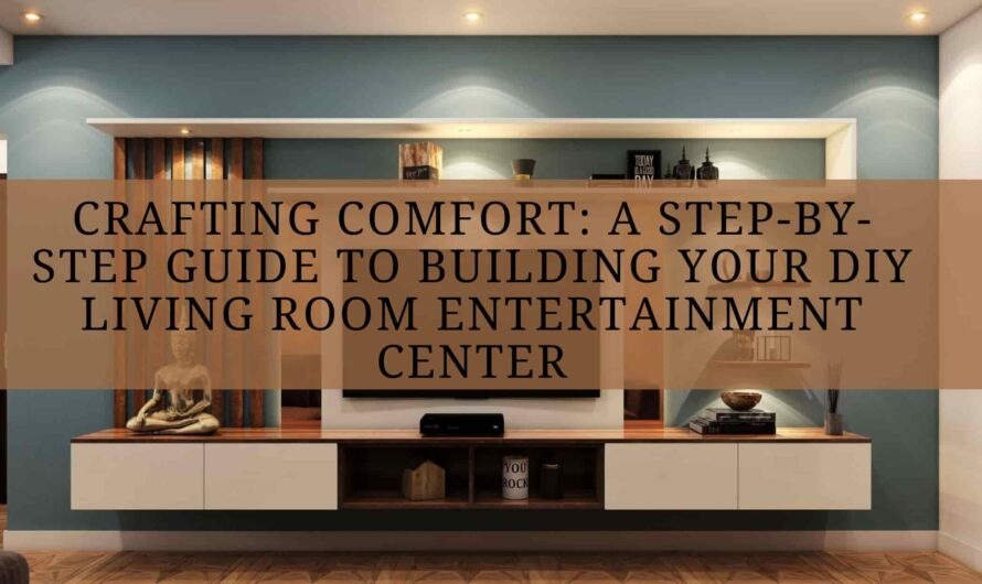 Crafting Comfort: A Step-by-Step Guide to Building Your DIY Living Room Entertainment Center