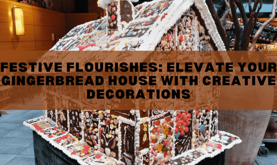 Festive Flourishes: Elevate Your Gingerbread House with Creative Decorations