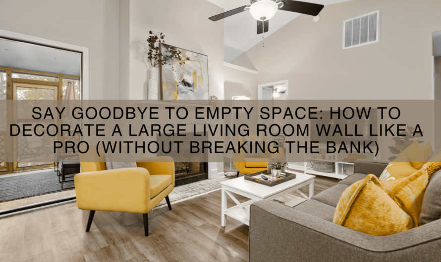 Say Goodbye to Empty Space: How to Decorate a Large Living Room Wall Like a Pro (Without Breaking the Bank)