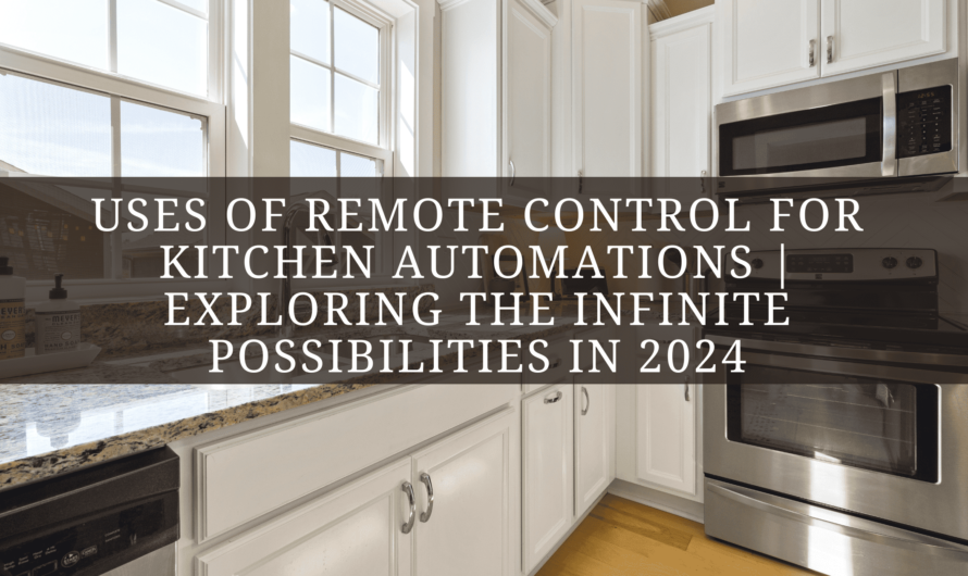 Uses Of Remote Control For Kitchen Automations | Exploring the Infinite Possibilities In 2024