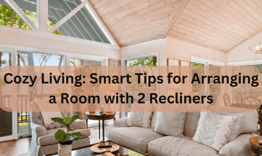 Cozy Living: Smart Tips for Arranging a Room with 2 Recliners