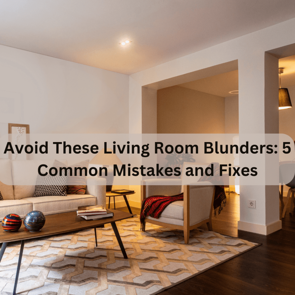 how to avoid the 5 worst living room mistakes