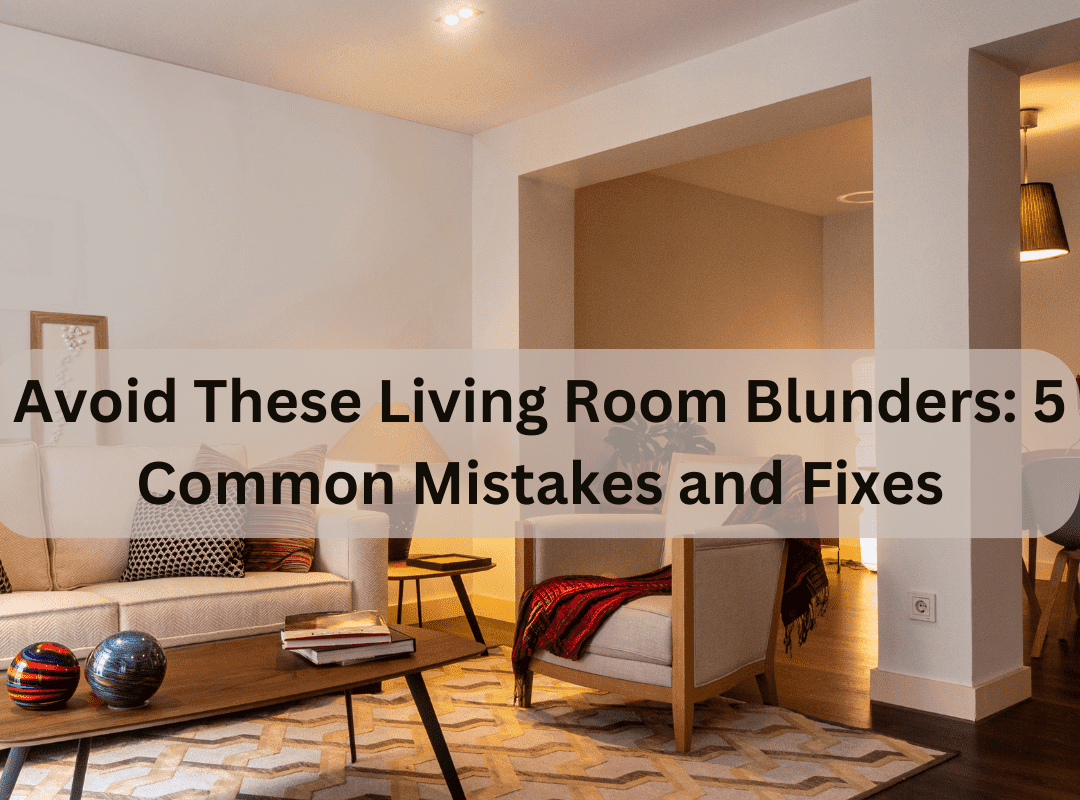 how to avoid the 5 worst living room mistakes