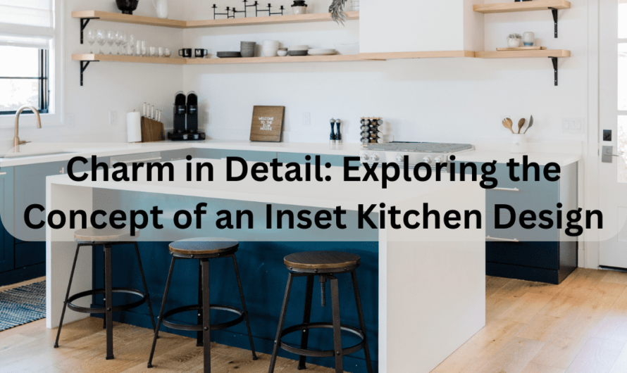 Charm in Detail: Exploring the Concept of an Inset Kitchen Design