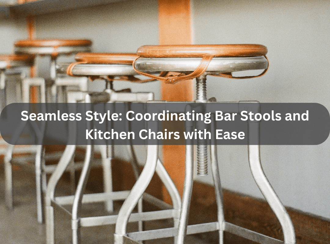 How To Coordinate Bar Stools And Kitchen Chairs