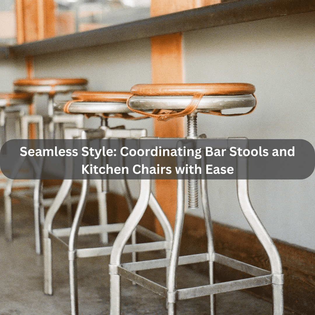 How To Coordinate Bar Stools And Kitchen Chairs