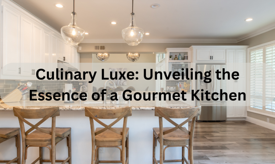 Culinary Luxe: Unveiling the Essence of a Gourmet Kitchen