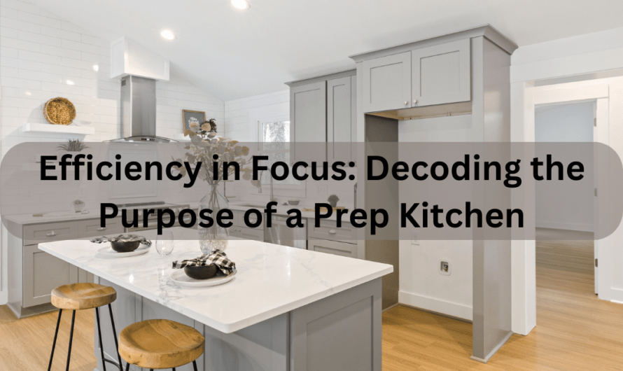 Efficiency in Focus: Decoding the Purpose of a Prep Kitchen