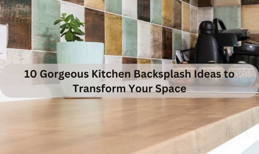 10 Gorgeous Kitchen Backsplash Ideas to Transform Your Space