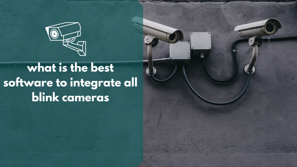 what is the best software to integrate all blink cameras